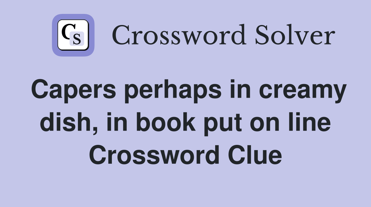 Capers perhaps in creamy dish, in book put on line Crossword Clue